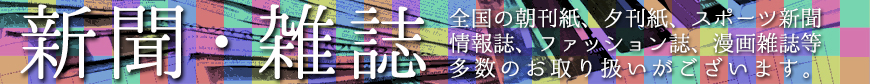 新聞・雑誌多数お取扱いございます。全国の朝刊紙、夕刊紙、スポーツ新聞、情報誌、ファッション誌、漫画雑誌等多数のお取り扱いがございます。